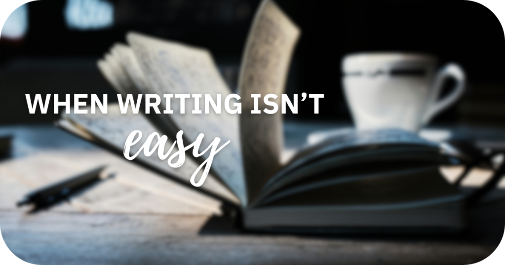 When Writing Isn’t Easy…